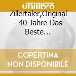 Zillertaler,Original - 40 Jahre-Das Beste Der..Inkl.5 Neuer Titel cd musicale di Zillertaler,Original