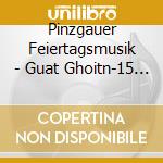 Pinzgauer Feiertagsmusik - Guat Ghoitn-15 Jahre cd