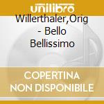 Willerthaler,Orig - Bello Bellissimo cd