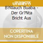 B?Rlauch Buaba - Der Gr?Nta Bricht Aus cd