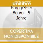 Burggr?Fler Buam - 5 Jahre cd
