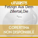 Fetzign Aus Dem Zillertal,Die - Irish,Bayrisch,Zillertalerisch cd