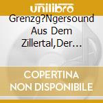 Grenzg?Ngersound Aus Dem Zillertal,Der - Grenzgenial cd