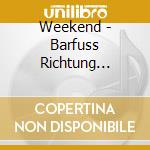 Weekend - Barfuss Richtung Glueck- cd musicale di Weekend