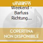 Weekend - Barfuss Richtung Glueck- cd