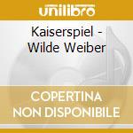 Kaiserspiel - Wilde Weiber cd musicale di Kaiserspiel