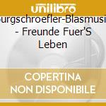 Burgschroefler-Blasmusik - Freunde Fuer'S Leben cd musicale di Burgschroefler