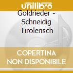 Goldrieder - Schneidig Tirolerisch cd musicale di Goldrieder