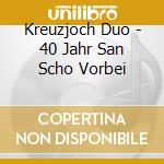 Kreuzjoch Duo - 40 Jahr San Scho Vorbei cd