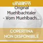Original Muehlbachtaler - Vom Muehlbach Bis Ins Zil cd musicale di Original Muehlbachtaler