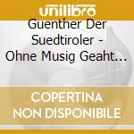 Guenther Der Suedtiroler - Ohne Musig Geaht Gar Nix cd