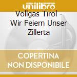 Vollgas Tirol - Wir Feiern Unser Zillerta cd musicale di Vollgas Tirol