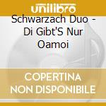 Schwarzach Duo - Di Gibt'S Nur Oamoi cd musicale di Schwarzach Duo