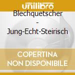 Blechquetscher - Jung-Echt-Steirisch cd