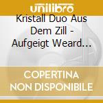 Kristall Duo Aus Dem Zill - Aufgeigt Weard Im Zillert cd musicale di Kristall Duo Aus Dem Zill