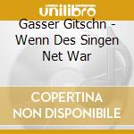 Gasser Gitschn - Wenn Des Singen Net War