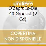 O'Zapft Is-Die 40 Groesst (2 Cd) cd musicale