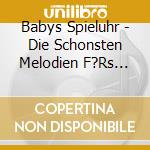 Babys Spieluhr - Die Schonsten Melodien F?Rs Baby cd