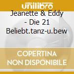 Jeanette & Eddy - Die 21 Beliebt.tanz-u.bew cd musicale di Jeanette & Eddy