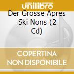 Der Grosse Apres Ski Nons (2 Cd) cd