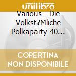 Various - Die Volkst?Mliche Polkaparty-40 B?Rig Auf (2 Cd) cd