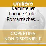 Kaminfeuer Lounge Club - Romantisches Kaminfeuer (2 Cd) cd musicale di Kaminfeuer Lounge Club