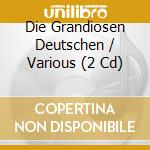 Die Grandiosen Deutschen / Various (2 Cd) cd musicale