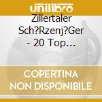 Zillertaler Sch?Rzenj?Ger - 20 Top Volltreffer cd