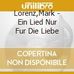Lorenz,Mark - Ein Lied Nur Fur Die Liebe cd