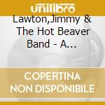 Lawton,Jimmy & The Hot Beaver Band - A Change Of Heart cd musicale di Lawton,Jimmy & The Hot Beaver Band