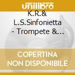 K.R.& L.S.Sinfonietta - Trompete & Orchester cd