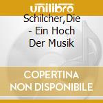 Schilcher,Die - Ein Hoch Der Musik cd