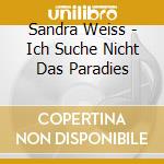 Sandra Weiss - Ich Suche Nicht Das Paradies cd musicale di Sandra Weiss