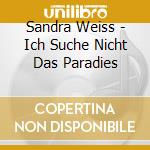 Sandra Weiss - Ich Suche Nicht Das Paradies cd