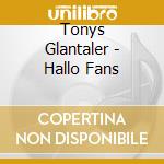 Tonys Glantaler - Hallo Fans cd musicale di Tonys Glantaler