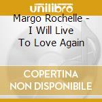Margo Rochelle - I Will Live To Love Again cd