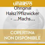 Ohriginal Halsz?Pflizwicker - ...Machs Nur,Machs Wie D? Gockel Mit D? Henn! cd
