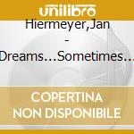 Hiermeyer,Jan - Dreams...Sometimes Come True cd musicale di Hiermeyer,Jan