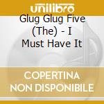 Glug Glug Five (The) - I Must Have It cd