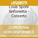 Louis Spohr Sinfonietta - Concerto cd musicale di Louis Spohr Sinfonietta