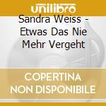 Sandra Weiss - Etwas Das Nie Mehr Vergeht cd musicale di Sandra Weiss