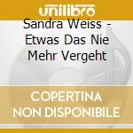 Sandra Weiss - Etwas Das Nie Mehr Vergeht cd