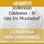 Jodlerklub Edelweiss - Bi Ues Im Muotadorf cd