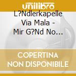 L?Ndlerkapelle Via Mala - Mir G?Nd No Lang Nit Hei cd