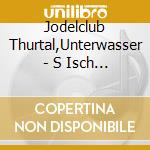 Jodelclub Thurtal,Unterwasser - S Isch Zyt cd