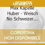 Max Kapelle Huber - Weisch No Schweizer Evergreen cd musicale di Max Kapelle Huber