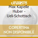 Max Kapelle Huber - Ueli-Schottisch cd musicale di Max Kapelle Huber