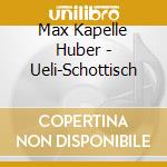 Max Kapelle Huber - Ueli-Schottisch