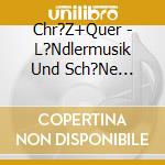 Chr?Z+Quer - L?Ndlermusik Und Sch?Ne Jodellieder cd