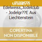 Edelweiss,Jodelclub - Jodelgr??E Aus Liechtenstein cd musicale di Edelweiss,Jodelclub